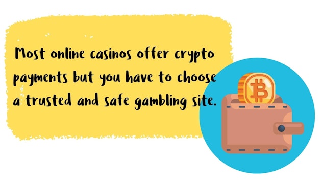 Most online casinos offer crypto payments but you have to choose a trusted and safe gambling site